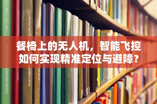 餐椅上的无人机，智能飞控如何实现精准定位与避障？