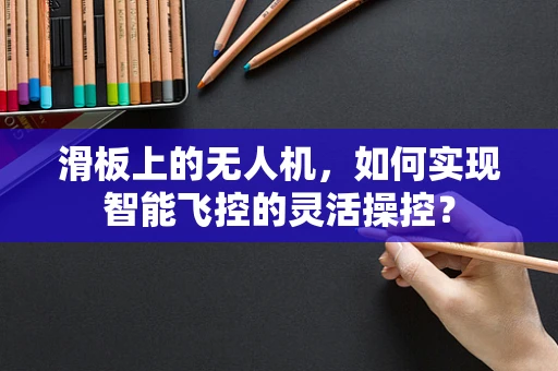 滑板上的无人机，如何实现智能飞控的灵活操控？